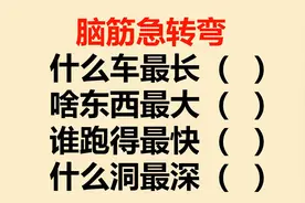 脑筋急转弯：什么车最长？啥东西最大？谁跑得最快？什么洞最深？