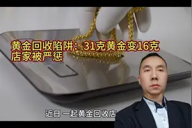 安徽芜湖黄金回收店鬼秤事件，31克变16克商家被重罚引热议视频封面