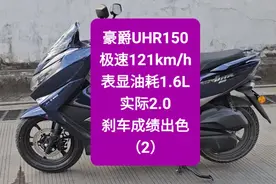 沙夏:豪爵UHR150，极速121，表显油耗1.6，实际2.0，刹车成绩出色