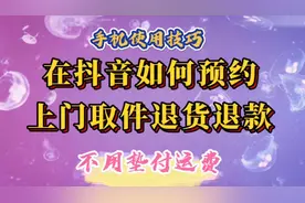 在抖音如何预约上门取件退货退款。不用去服务点，不用垫付运费。