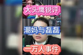 大头鹰锐评潮妈奶磊碰撞视频封面