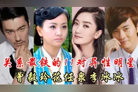 娱乐圈关系最铁的11对异性明星，曾毅玲花任泉李冰冰，看看还有谁视频封面