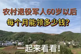 农村退役军人60岁以后，每个月能领多少钱？一起来看看！视频封面