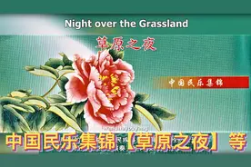 中国民乐集锦【草原之夜】等，10首乐曲！