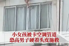 江苏宿迁，小女孩被卡空调管道上，她妈妈够不到，男子本身恐高，硬着头皮去施救，最终……视频封面