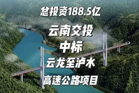 总投资约188.5亿，云南交投中标云龙至泸水高速公路特许经营项目视频封面