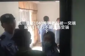 四川成都1040传销老总被一窝端，家人们千万不要上当受骗，下。