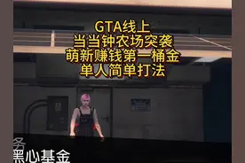 Gta线上萌新赚钱第一桶金，当当钟农场突袭终章攻略#gta