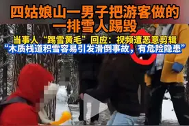 男子回应为何踢毁栈道上游客做的雪人：遭恶意剪辑，堆雪人危害 公共安全。#男子回应为何踢毁栈道上游客做的雪人 #男子踢毁游客做的一排雪人被网暴 #男子踢毁游客做的一排雪人 #景区称会制止游客栈桥上堆雪人行为 #四姑娘山视频封面