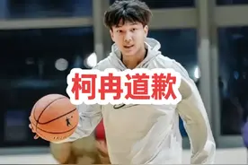 柯冉发文道歉，他想成为职业球员 柯冉发文道歉