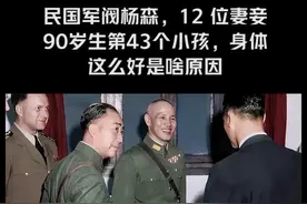 民国军阀杨森，12位妻妾，90岁生第43个小孩，身体这么好是啥原因#民国 #军阀 #军阀与军阀太太 #长寿 #历史人物故事
