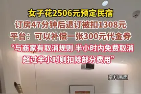 女子花2506元预定#民宿，订房47分钟后退订被扣1308元，去哪儿平台：可以补偿一张300元代金券。“与商家有取消规则，半小时内免费取消，超过半小时则扣除部分费用。”