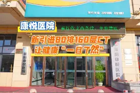 康悦医院：新引进80排160层CT 让健康“一目了然” #莱阳视频封面