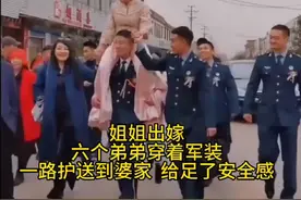 新娘姐姐出嫁。六个穿着军装的弟弟一路护送到婆家，安全感满满，以后谁敢欺负？视频封面