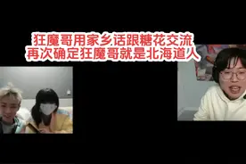 狂魔哥用家乡话跟糖花交流，再次确定狂魔哥就是北海道人#狂魔哥