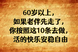60岁以上，若老伴先走了，按照这10条去做，活的快乐安稳自由