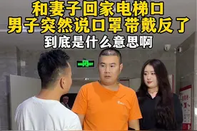 跟老婆回家刚出电梯，突然遇到一陌生男子说我口罩戴反了，他这是什么意思？#万万没想到 #内容过于真实 #情感共鸣视频封面