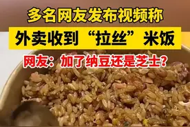 多名网友发布视频称外卖收到“拉丝”米饭！网友：加了纳豆还是芝士？视频封面