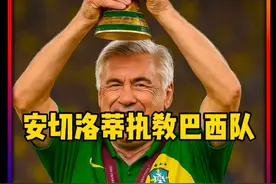 挑战自我！巴西足协官宣：65岁#安切洛蒂 执教巴西国家队视频封面