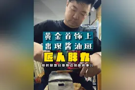 #匠人胖九 黄金首饰出现锈斑(酱油斑)怎么办 #祖传手艺 #好工艺可以打动人 #兴化首饰加工视频封面