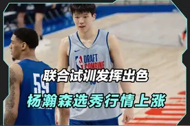联合试训对抗赛发挥出色，杨瀚森获多方好评，选秀行情再次上涨视频封面
