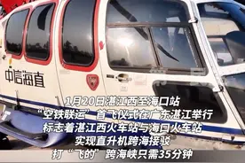打“飞的”过海照进现实，湛江西火车站与海口火车站实现直升机跨海接驳！视频封面
