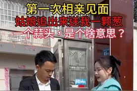 第一次去相亲，走的时候姑娘追出来说她妈妈让她，送我一颗葱和一头蒜，这是什么意思？难道是她们这边的风俗习惯吗？#只有经历过的人才会懂