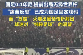 中国男足0:1不敌印尼 提前出局无缘世界杯：“痛苦反思” 已成中国足球的固定戏码，“苏超”火爆出圈恰恰折射出球迷对 “纯粹足球”视频封面