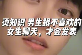 烫知识 男生跟不喜欢的女生聊天，才会发表情包，跟喜欢的女生聊天，他们都会中规中矩的扣字。