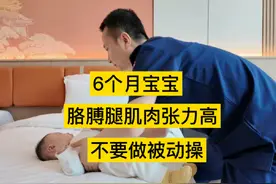 6个月宝宝，胳膊腿肌肉张力高，不要做被动操 6个月宝宝