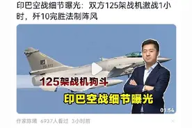 印巴空战细节曝光，双方125架战机激战1小时，歼-10C完胜阵风