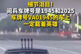 细节泪目！阅兵车牌号，1945和2025！车牌号1945的车上，一定载着英雄！(央视新闻）