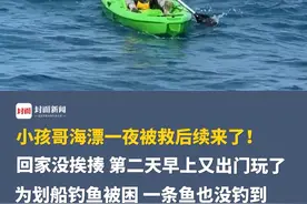 小孩哥海漂一夜被救后续来了！回家没挨揍，第二天早上又出门玩了[破涕为笑]为划船钓鱼被困，结果一条鱼也没钓到视频封面