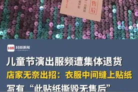 儿童节演出服频遭集体退货，商家哭诉成“七天无理由退货”牺牲品，无奈出招：衣服中间缝上贴纸，写有“此贴纸撕毁无售后”
