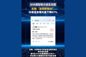AI大模型助力谣言治理，实现“发现即管控”，抖音谣言曝光量下降67% #AI抖音求真上线