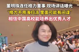 #董明珠 连任#格力 董事，现场讲话曝光，“格力不用海归派，里面可能有#间谍 ”，相信中国高校能培养出优秀人才。视频封面