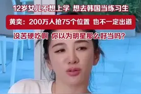 12岁女儿不想上学，想去韩国当练习生。黄奕：200万人抢75个位置，也不一定能出道。没苦硬吃啊，你以为明星那么好当吗？视频封面