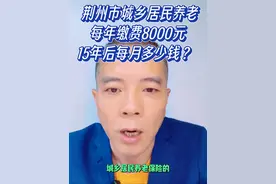 荆州市居民养老每年缴费8000元，15年后每月多少钱？ #创作灵感  #社会百态 #干货分享 #老百姓关心的话题 #社会视频封面