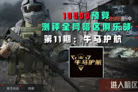 10000预算品鉴暗区俱乐部11期：牛马护航 也是吃到…S了#暗区突围