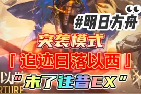 【明日方舟】新活动“追迹日落以西”未了往昔EX突袭模式