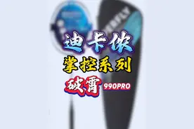 羽坛破局者：迪卡侬破霄990PRO 羽坛破局者：迪卡侬掌控系列破霄990PRO #羽毛球拍 #迪卡侬 #迪卡侬破霄系列视频封面