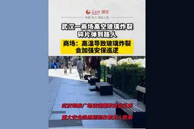 武汉一商场高空玻璃炸裂碎片弹到路人，商场：高温导致玻璃炸裂，会加强安保巡逻。#湖北dou知道视频封面