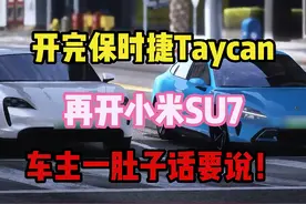 开完保时捷Taycan，再开小米SU7，车主一肚子话要说！