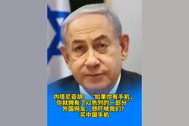 内塔尼亚胡：“如果你有手机，你就拥有了以色列的一部分”，外国网友：想吓唬我们？买中国手机（编辑 刘艺龙）