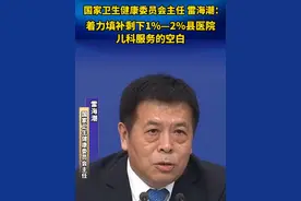 国家卫生健康委员会主任雷海潮：着力填补剩下1%—2%县医院儿科服务的空白视频封面