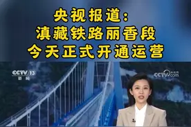 央视：滇藏铁路丽香段今天正式开通运营。