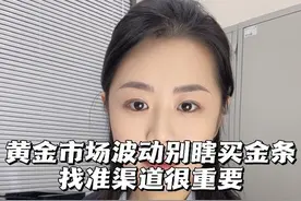 黄金市场波动别瞎买金条，找准渠道很重要 #京东金融 #裸金价 #黄金视频封面