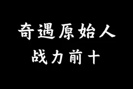 奇遇原始人战力前十，仅个人观点#奇遇原始人 #国漫推荐
