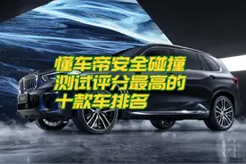 懂车帝安全碰撞评分最高的十款车排名，国产竟占三款，沃尔沃真牛