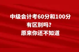 中级会计考60分和100分有区别吗？原来你还不知道图片